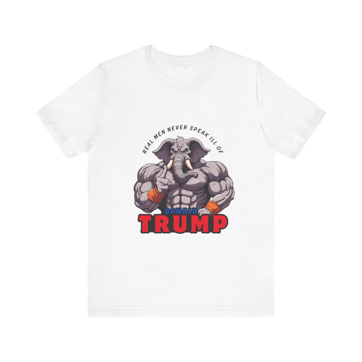 Unisex T-Shirt “Real Men Never Speak Ill of Donald Trump”