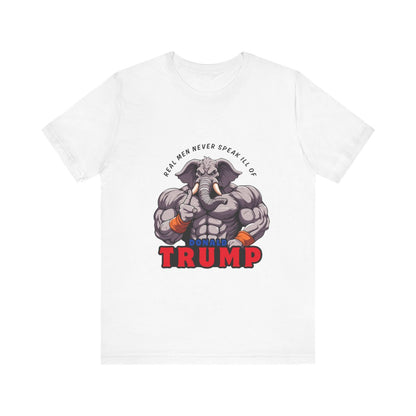 Unisex T-Shirt “Real Men Never Speak Ill of Donald Trump”