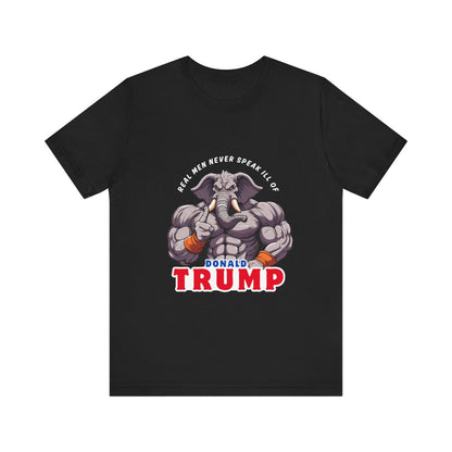 Unisex T-Shirt “Real Men Never Speak Ill of Donald Trump”