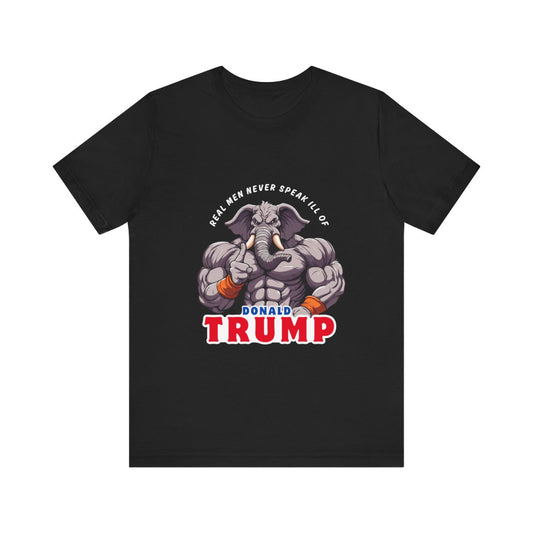 Unisex T-Shirt “Real Men Never Speak Ill of Donald Trump”